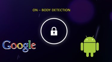 Google เพิ่มฟีเจอร์ “on-body detection” โดยเจ้าของเครื่องไม่ต้องใส่รหัสปลดล็อคหากเครื่องอยู่ใกล้ตัว
