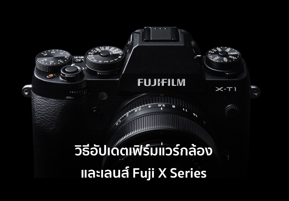 วิธีอัปเดตเฟิร์มแวร์กล้องและเลนส์ Fuji X Series ทุกรุ่น ดูได้ที่นี่!