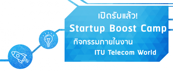 เปิดรับสมัครแล้ว ‘Startup Boost Camp’ ในงาน ITU Telecom World