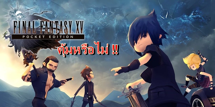 [บทความพิเศษ] เกม Final Fantasy 15 Pocket Edition คุ้มค่าหรือไม่หากเล่นภาคหลักมาแล้ว !!