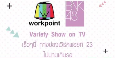 Workpoint จับมือ BNK48 ตั้งบริษัท ผลิตรายการทีวี – จัดงานอีเวนต์