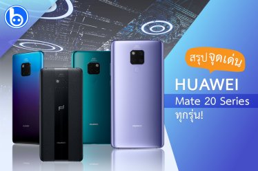สรุปจุดเด่น Huawei Mate 20 Series ทุกรุ่น Huawei Mate 20, Mate 20 X, Mate 20 Pro เด่นอะไรบ้าง