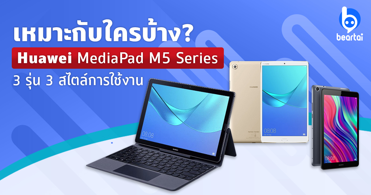 เหมาะกับใครบ้าง? Huawei MediaPad M5 Series 3 รุ่น 3 สไตล์การใช้งาน