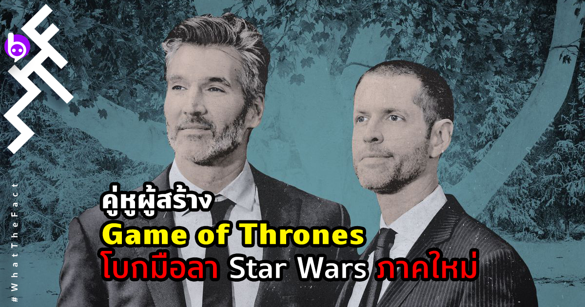 ทีมผู้สร้าง Game of Thrones “โบกมือลา” จาก Star Wars ไตรภาคใหม่