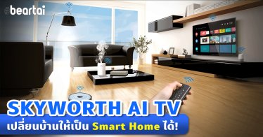 Smart Home Solutions ควบคุมการทำงานเครื่องใช้ไฟฟ้าในบ้านผ่าน SKYWORTH AI TV ที่ล้ำสุด