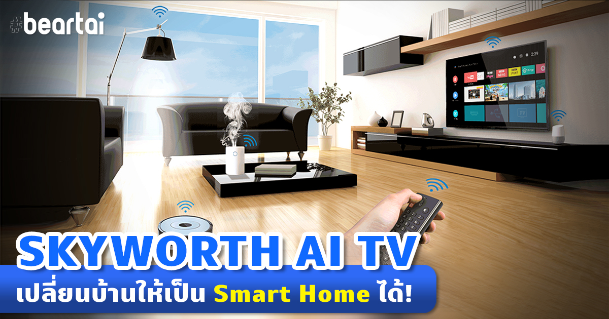 Smart Home Solutions ควบคุมการทำงานเครื่องใช้ไฟฟ้าในบ้านผ่าน SKYWORTH AI TV ที่ล้ำสุด