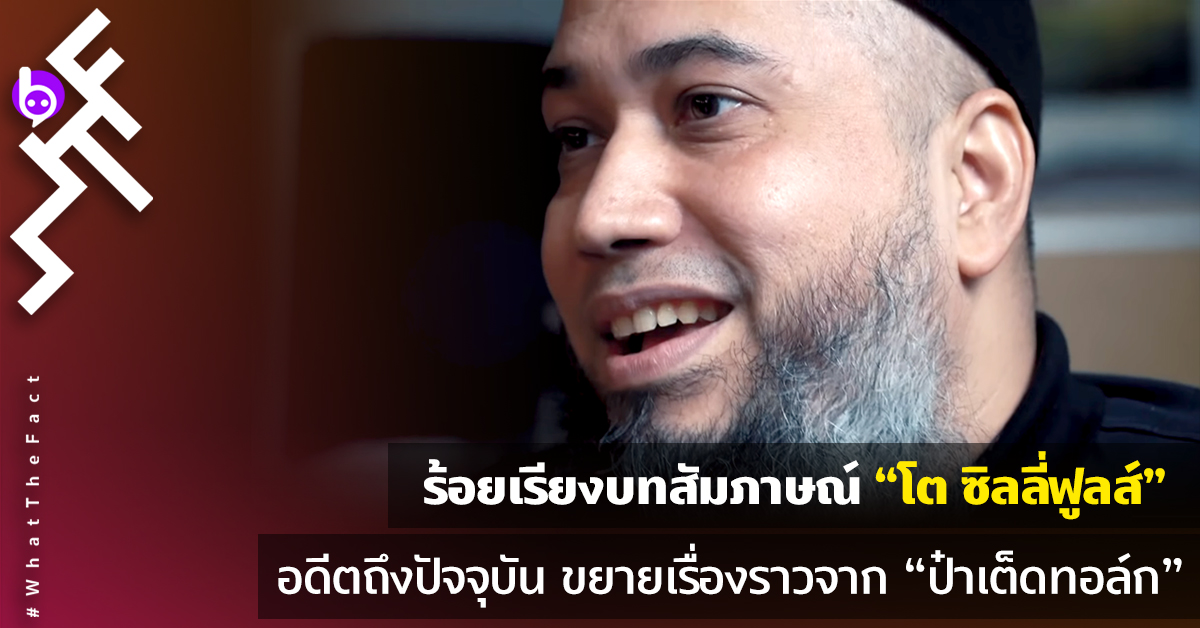 ร้อยเรียงบทสัมภาษณ์ “โต ซิลลี่ฟูลส์” ถึงอดีต ปัจจุบัน (และอนาคต) จาก “ป๋าเต็ดทอล์ก” (ตอน 2)