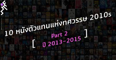 10 หนังตัวแทนแห่งทศวรรษ 2010s: Part 2 ปี 2013-2015