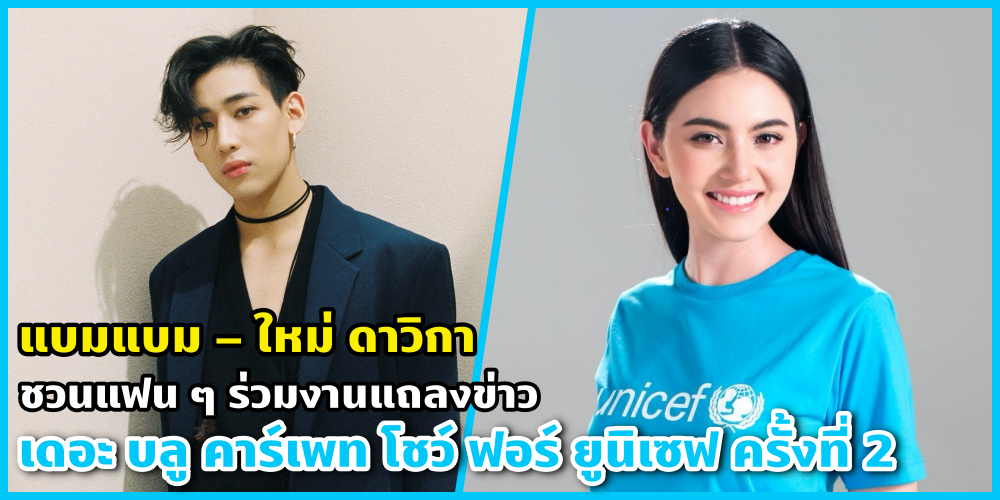 “แบมแบม – ใหม่ ดาวิกา” นำทีมศิลปินดารา  ชวนแฟน ๆ ร่วมงานแถลงข่าว  “เดอะ บลู คาร์เพท โชว์ ฟอร์ ยูนิเซฟ ครั้งที่ 2”