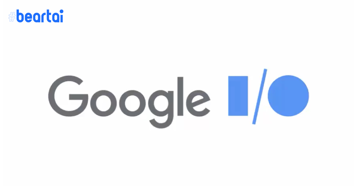 Google ประกาศจัดงาน Google I/O เริ่มวันที่ 12 พฤษภาคมนี้