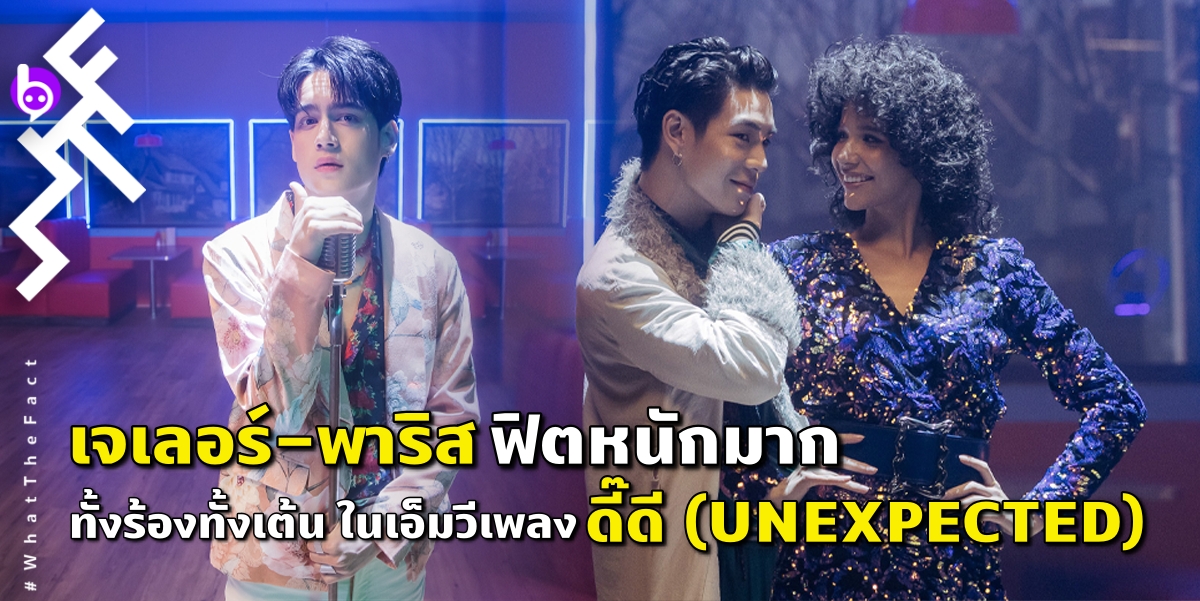 “เจเลอร์-พาริส” ฟิตหนักมาก  ทั้งร้องทั้งเต้น  ในเอ็มวีเพลง “ดี๊ดี (UNEXPECTED)” ค่าย “นาดาว มิวสิค”