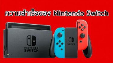 บทความ เหตุผลที่ Nintendo Switch ขายดี และรุ่นต่อไปจะมาหรือไม่