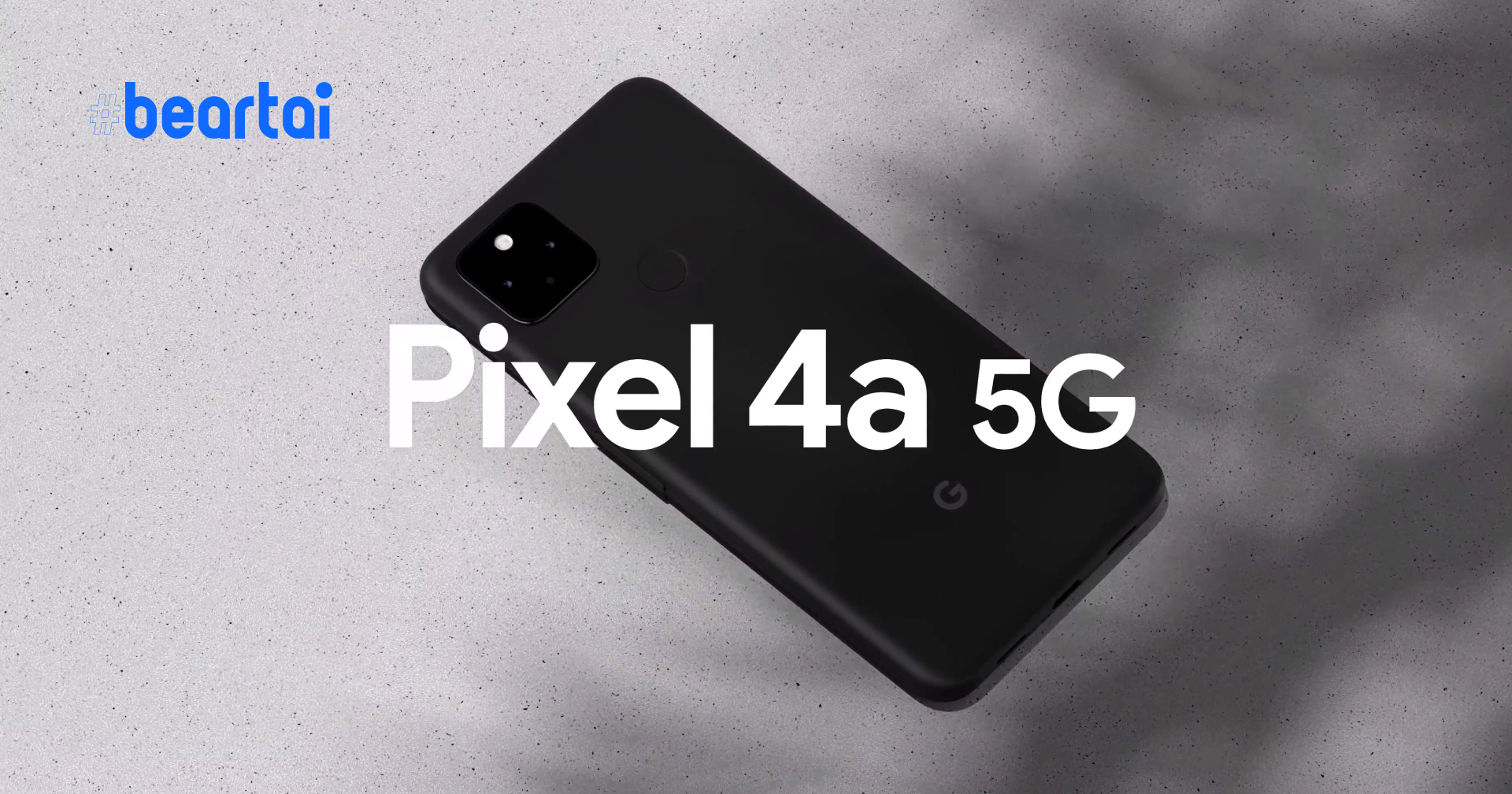 เปิดตัว Pixel 4a 5G มือถือ 5G จอใหญ่ ราคาประหยัดเริ่มต้น 15,800 บาท