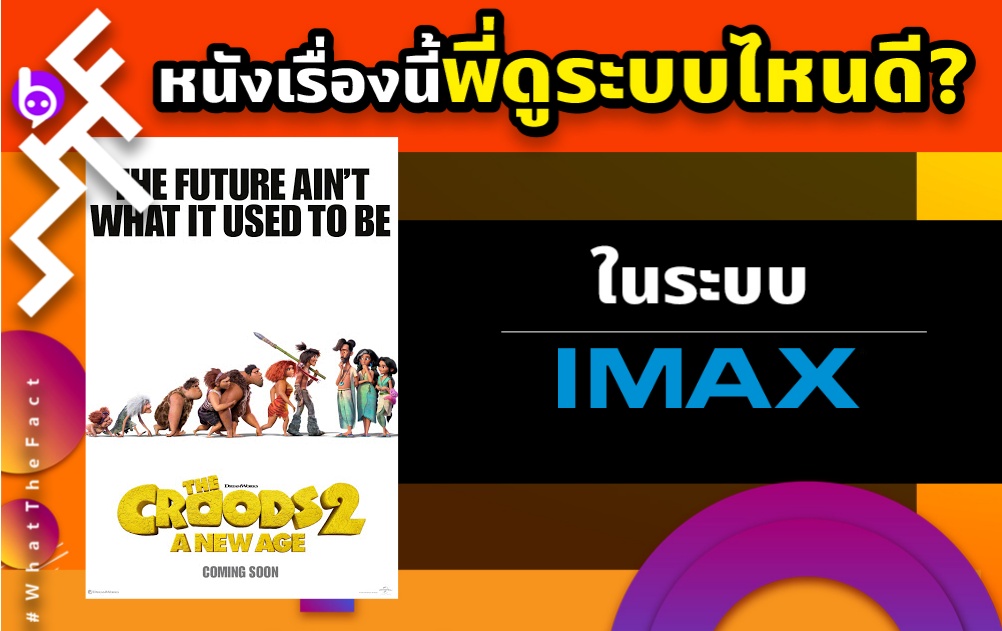 WHAT THE FACT หนังเรื่องนี้พี่ดูระบบไหนดี The Croods A New Age ระบบ IMAX