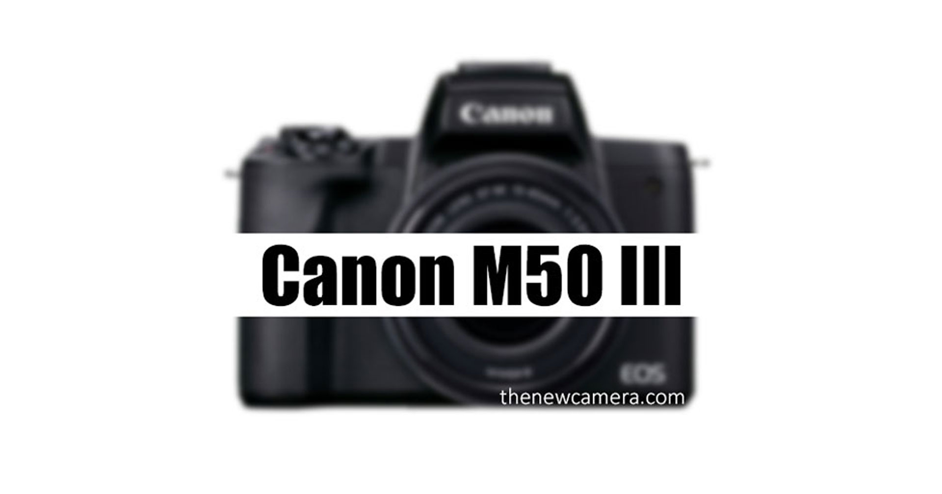 ลือสเปก Canon EOS M50 Mark III คาดเปิดตัวไตรมาส 4 ปีนี้!
