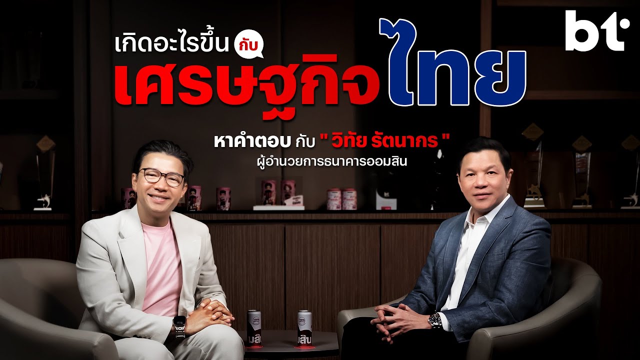 เกิดอะไรขึ้นกับเศรษฐกิจไทย ? เจาะลึกผ่านมุมมอง “วิทัย รัตนากร” ผู้อำนวยการธนาคารออมสิน